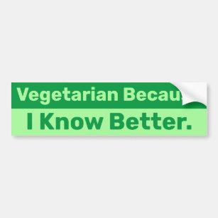 Vegetarian Because I Know Better Bumper Sticker