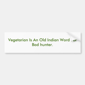 Vegetarian Is An Old Indian Word For Bad hunter. Bumper Sticker