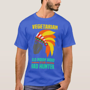 Vegetarian is an old indian word for bad hunter T-Shirt