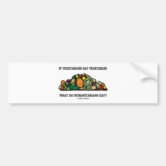 Vegetarians Eat Vegetables What Do Humanitarians Bumper Sticker