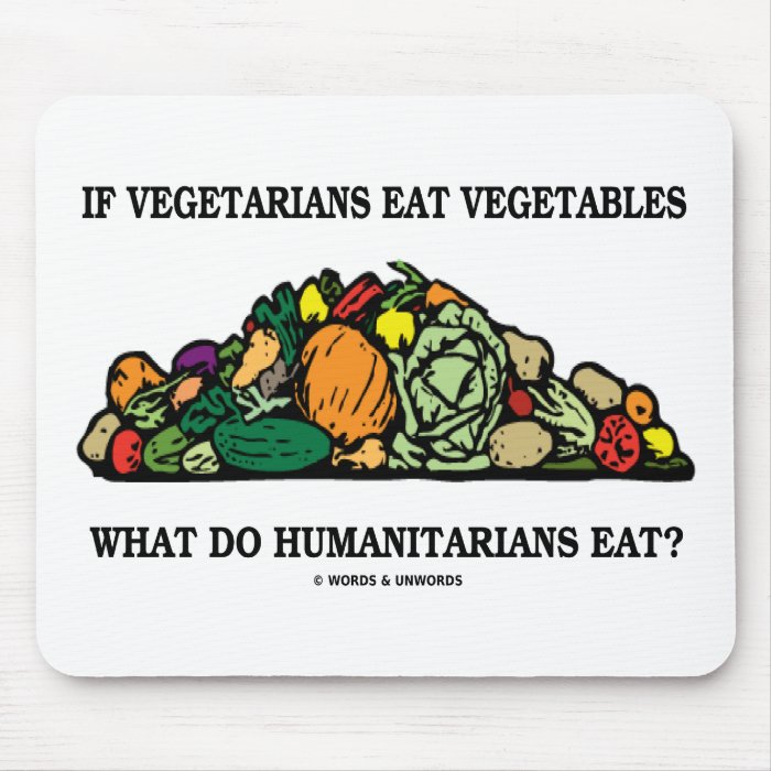 Vegetarians Eat Vegetables What Do Humanitarians Mouse Pad