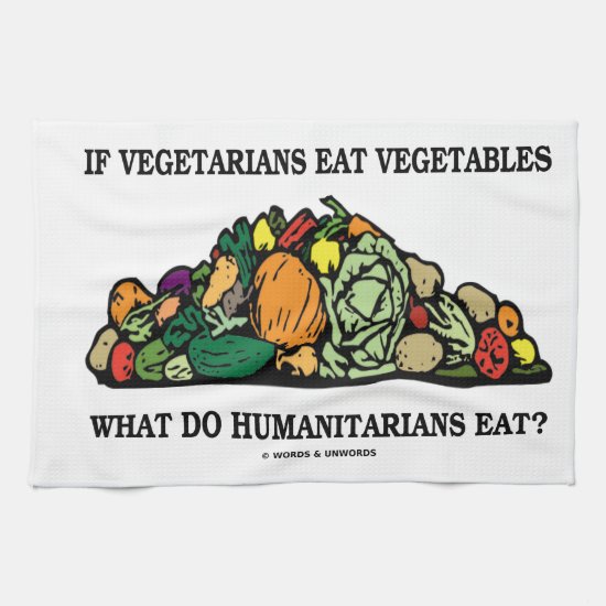 Vegetarians Eat Vegetables What Do Humanitarians Towel
