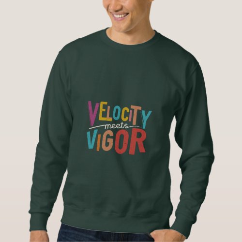  Velocity Meets Vigor Sweatshirt