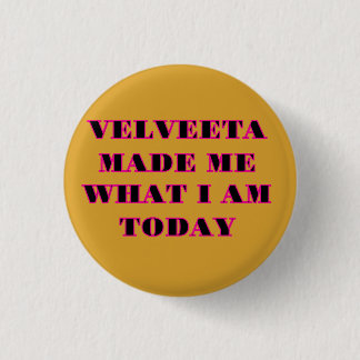 "VELVEETA MADE ME WHAT I AM TODAY" Yellow Hat Button