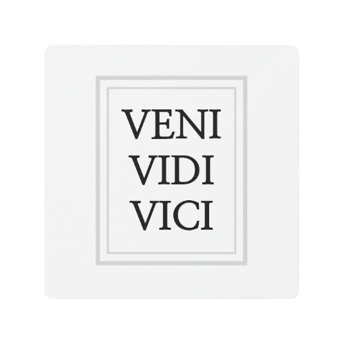 Veni vidi vici _ I came I saw I conquered Metal Print