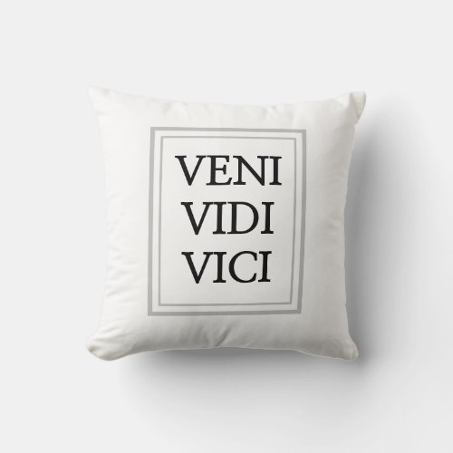 Veni vidi vici _ I came I saw I conquered Throw Pillow