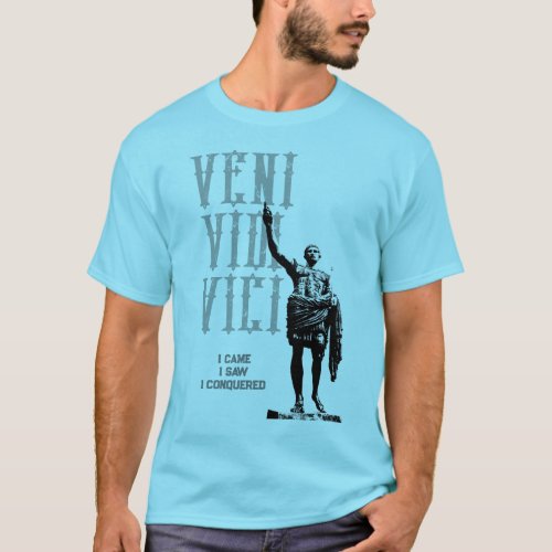 Veni Vidi Vici Quote I Came I Saw I Conquered T_Shirt