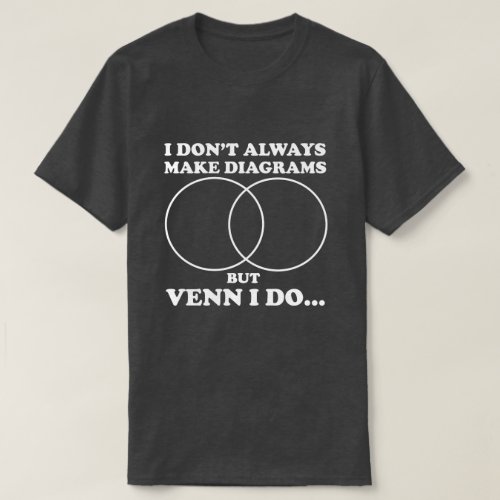 Venn I Make Diagrams T_shirt