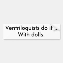 Ventriloquists do it...With dolls.