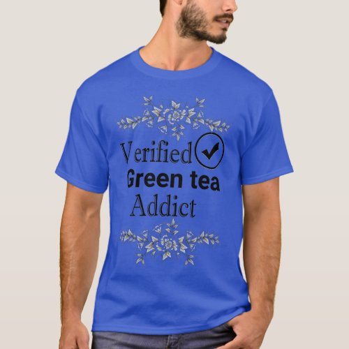 verified green tea addict T_Shirt