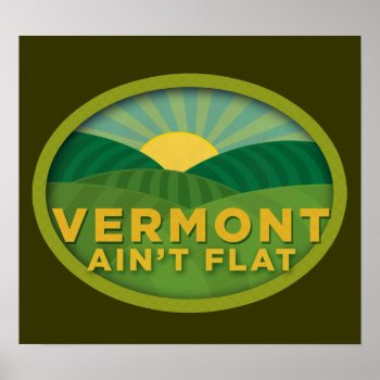 Vermont Ain't Flat Poster by jamierushad at Zazzle