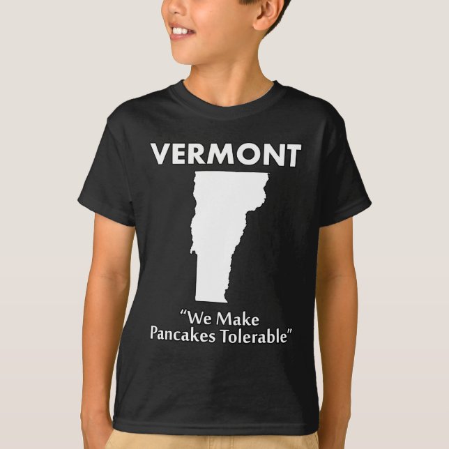 Vermont - We Make Pancakes Tolerable T-Shirt (Front)