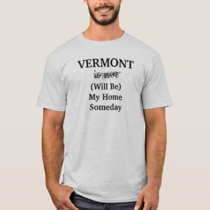 VERMONT Will Be My Home Someday Quote shirt