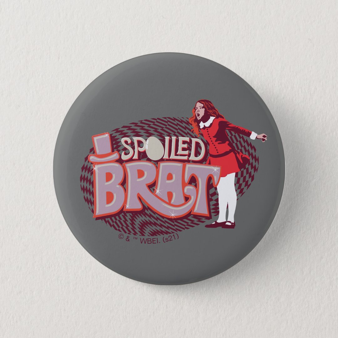 Veruca Salt - Spoiled Brat Button | Zazzle