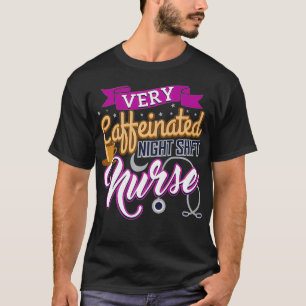Very Caffeinated Night Shift Nurse Lover Nu T-Shirt