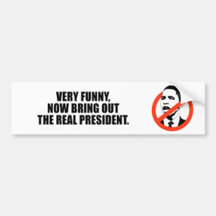 Very funny, now bring out the real president bumper sticker