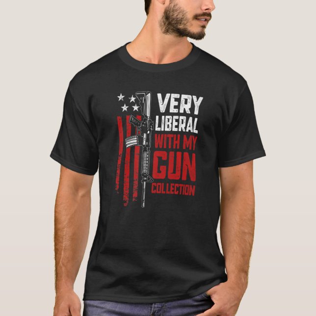 Very Liberal With My Gun Collection  Pro Guns Ar15 T-Shirt (Front)