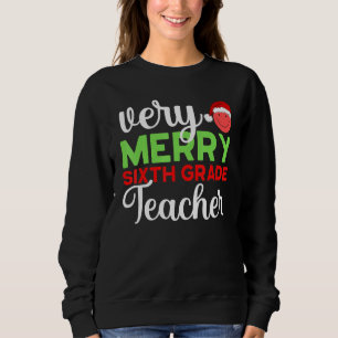 Very Merry 6th Grade Teacher Sixth Christmas Schoo Sweatshirt