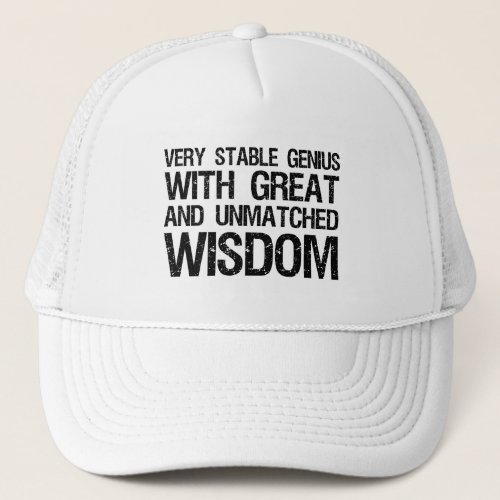 Very Stable Genius With Great And Unmatched Wisdom Trucker Hat