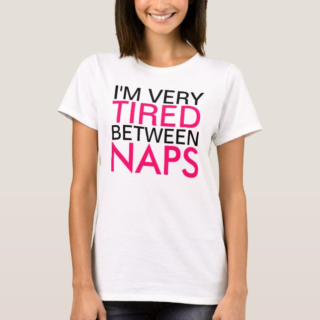 Very Tired Between Naps Saying T-Shirt (Front)
