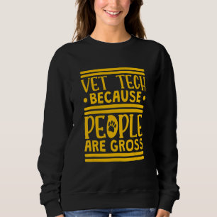Vet Tech Because People Are Gross Veterinary Techn Sweatshirt