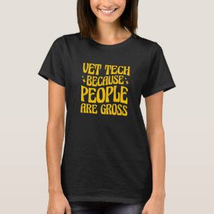 Vet Tech Because People Are Gross Veterinary Techn T-Shirt