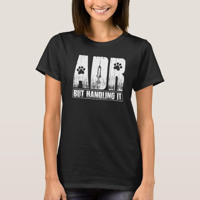 Vet Tech Funny Veterinary ADR But Handling It Vete T-Shirt (Front)