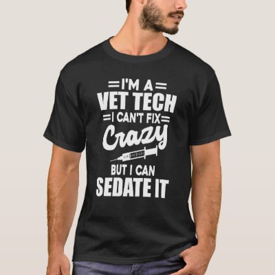 Vet Tech I Can't Fix Crazy Veterinarian Technician T-Shirt