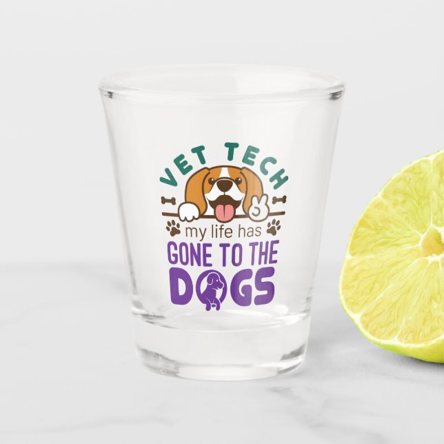Vet Tech Veterinary Technician Life Gone to  Dogs Shot Glass (Front)