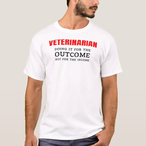 Vet Veterinarian For The Outcome Not Income T_Shirt