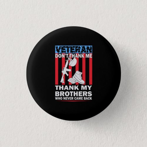 Veteran Dont Thank Me Thank My Brothers Who Never Button
