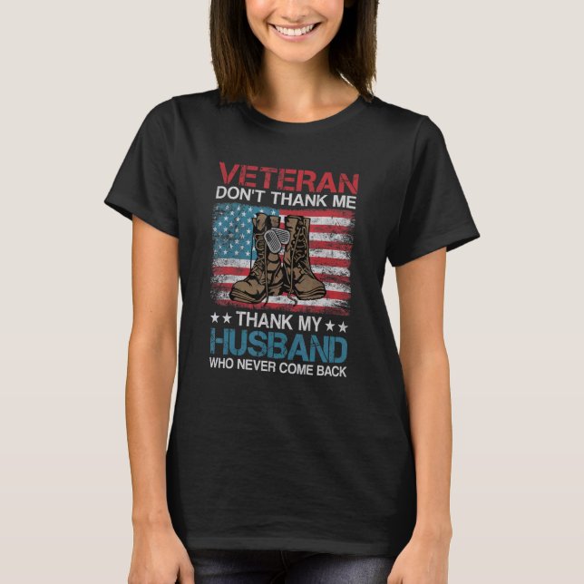 Veteran Don't Thank Me Thank My Husband Who Never  T-Shirt (Front)