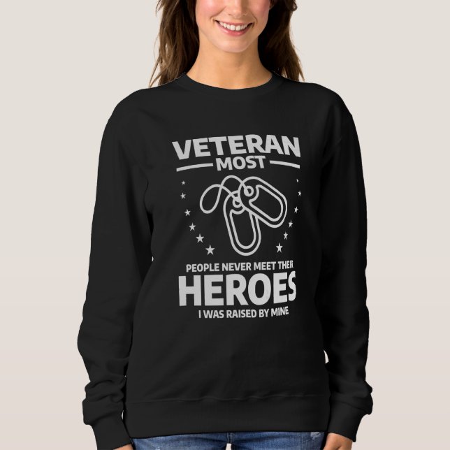 Veteran Most People Never Meet Their Heroes I Was  Sweatshirt (Front)