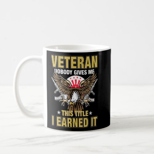 Veteran Nobody Gives Me This Title I Earned It  Coffee Mug