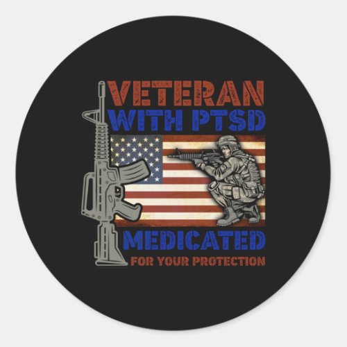 Veteran With PTSD Medicated For Your Protection Classic Round Sticker
