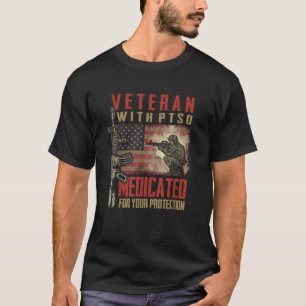 Veteran With PTSD Medicated For Your Protection T T-Shirt