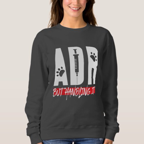 Veterinarian ADR But Handling It Vet Tech Coworker Sweatshirt