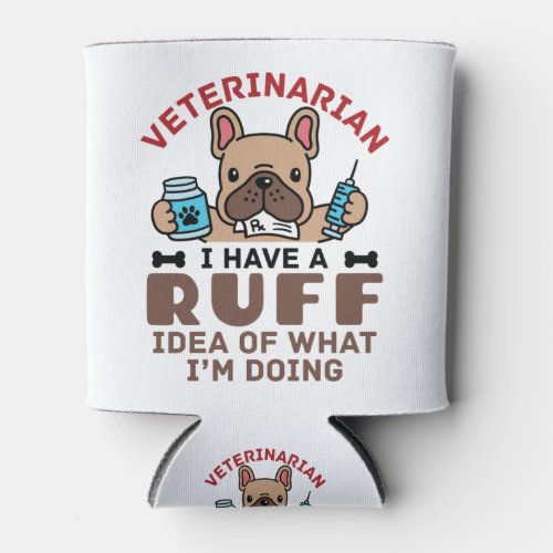 Veterinarian I Have a Ruff Idea Of What Im Doing Can Cooler