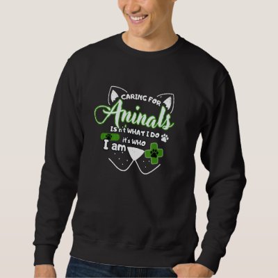 Veterinarian squad  Caring For Animals Is Who I Am Sweatshirt