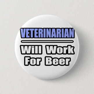 Veterinarian...Will Work For Beer Pinback Button