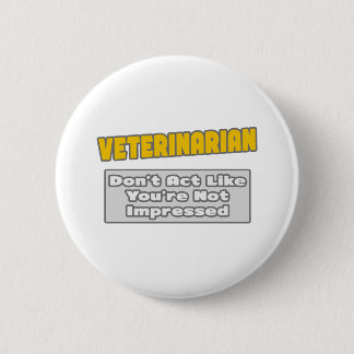 Veterinarian .. You're Impressed Button