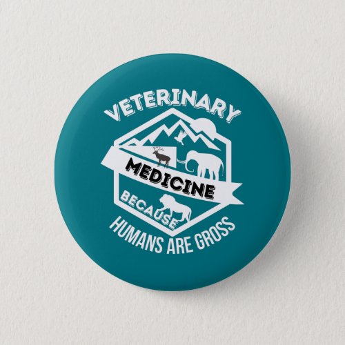 Veterinary Medicine Because Humans are Gross Button