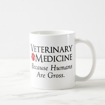 Veterinary Medicine . . . Because Humans Are Gross Coffee Mug by GreenTigerDesigns at Zazzle