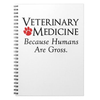 Veterinary Medicine . . . Because Humans Are Gross Notebook by GreenTigerDesigns at Zazzle