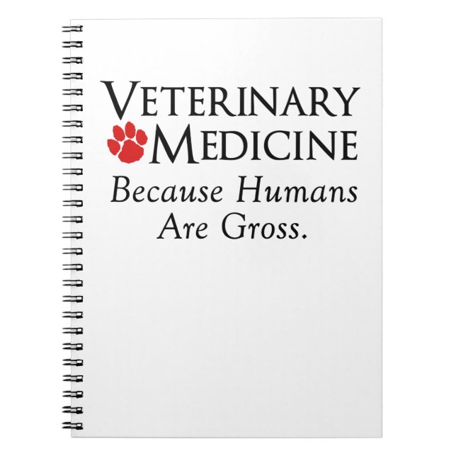Veterinary Medicine . . . Because Humans Are Gross Notebook (Front)