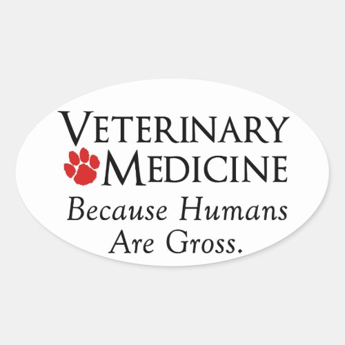 Veterinary Medicine    Because Humans Are Gross Oval Sticker