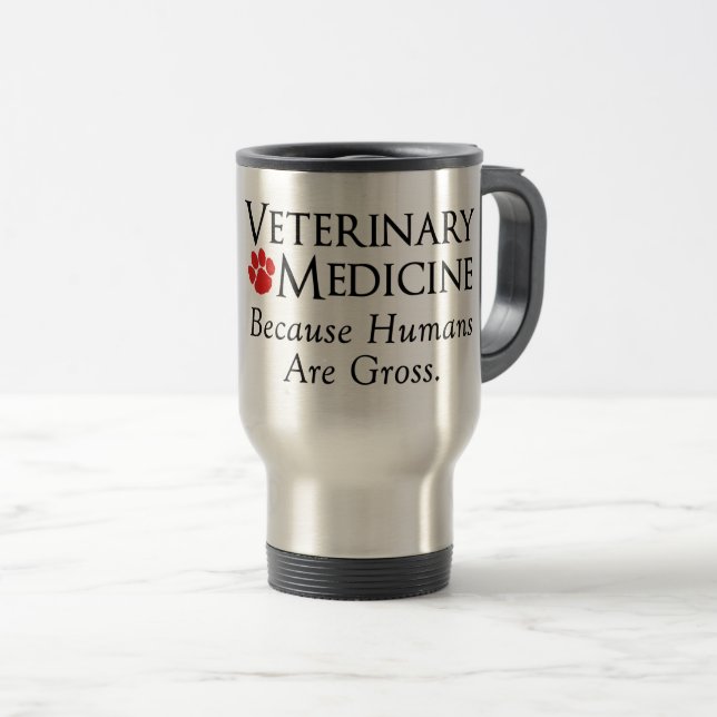 Veterinary Medicine . . . Because Humans Are Gross Travel Mug (Front Right)