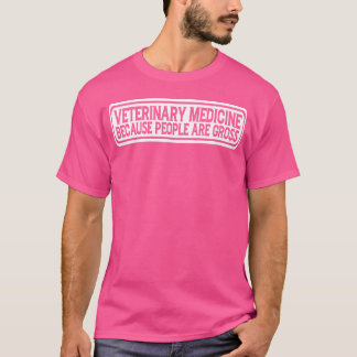 Veterinary Medicine Because People Are Gross funny T-Shirt