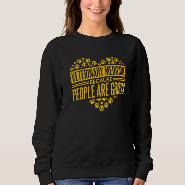 Veterinary Medicine Because People Are Gross Vet T Sweatshirt (Front)