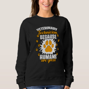 Veterinary Technician Because Humans Are Gross Vet Sweatshirt